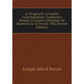 Книга Le Progrès Et La Société Contemporaine: Conférence Donnée À L'union Catholique De Montréal Le 16 Février 1902
Книга Le Progrès Et La Société Contemporaine: Conférence Donnée À L'union Catholique De Montréal Le 16 Février 1902