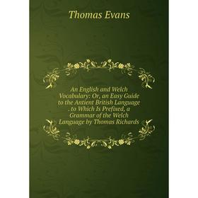 Книга An English and Welch Vocabulary: Or, an Easy Guide to the Antient British Language
Книга An English and Welch Vocabulary: Or, an Easy Guide to the Antient British Language