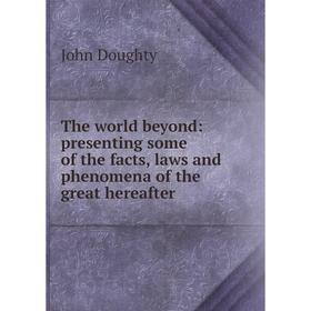 Книга The world beyond: presenting some of the facts, laws and phenomena of the great hereafter
Книга The world beyond: presenting some of the facts, laws and phenomena of the great hereafter