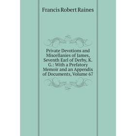 Книга Private Devotions and Miscellanies of James, Seventh Earl of Derby, K.G.: With a Prefatory Memoir and an Appendix of Documents, Volume 67
Книга Private Devotions and Miscellanies of James, Seventh Earl of Derby, K.G.: With a Prefatory Memoir and an Appendix of Documents, Volume 67
