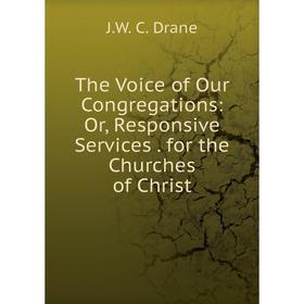 Книга The Voice of Our Congregations: Or, Responsive Services. for the Churches of Christ
Книга The Voice of Our Congregations: Or, Responsive Services. for the Churches of Christ