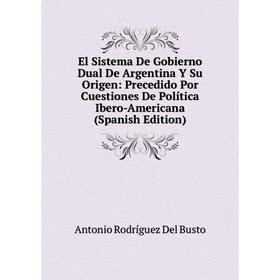 Книга El Sistema De Gobierno Dual De Argentina Y Su Origen: Precedido Por Cuestiones De Política Ibero-Americana (Spanish Edition)
Книга El Sistema De Gobierno Dual De Argentina Y Su Origen: Precedido Por Cuestiones De Política Ibero-Americana (Spanish Edition)
