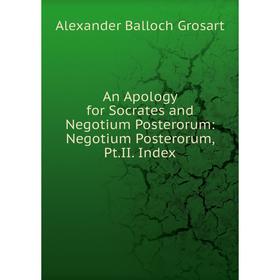 Книга An Apology for Socrates and Negotium Posterorum: Negotium Posterorum, Pt.II. Index
Книга An Apology for Socrates and Negotium Posterorum: Negotium Posterorum, Pt.II. Index