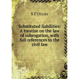 Книга Substituted liabilities: A treatise on the law of subrogation, with full references to the civil law
Книга Substituted liabilities: A treatise on the law of subrogation, with full references to the civil law