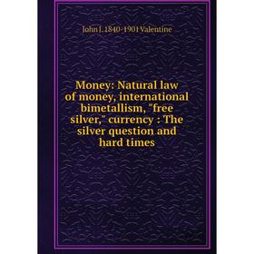 Книга Money: Natural law of money, international bimetallism, free silver, currency: The silver question and hard times
Книга Money: Natural law of money, international bimetallism, free silver, currency: The silver question and hard times