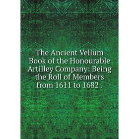 Книга The Ancient Vellum Book of the Honourable Artilley Company: Being the Roll of Members from 1611 to 1682.
Книга The Ancient Vellum Book of the Honourable Artilley Company: Being the Roll of Members from 1611 to 1682.