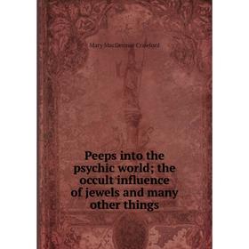 Книга Peeps into the psychic world; the occult influence of jewels and many other things
Книга Peeps into the psychic world; the occult influence of jewels and many other things