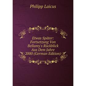 Книга Etwas Später: Fortsetzung Von Bellamy's Rückblick Aus Dem Jahre 2000 (German Edition)
Книга Etwas Später: Fortsetzung Von Bellamy's Rückblick Aus Dem Jahre 2000 (German Edition)