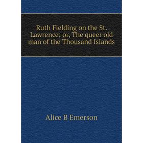Книга Ruth Fielding on the St. Lawrence; or, The queer old man of the Thousand Islands
Книга Ruth Fielding on the St. Lawrence; or, The queer old man of the Thousand Islands