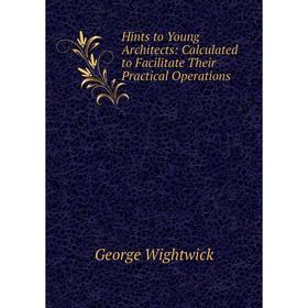 Книга Hints to Young Architects: Calculated to Facilitate Their Practical Operations
Книга Hints to Young Architects: Calculated to Facilitate Their Practical Operations