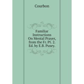 Книга Familiar Instructions On Mental Prayer, from the Fr. Pt. 2. Ed. by E.B. Pusey.
Книга Familiar Instructions On Mental Prayer, from the Fr. Pt. 2. Ed. by E.B. Pusey.