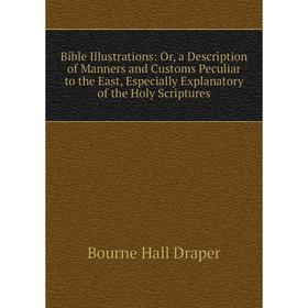 Книга Bible Illustrations: Or, a Description of Manners and Customs Peculiar to the East, Especially Explanatory of the Holy Scriptures
Книга Bible Illustrations: Or, a Description of Manners and Customs Peculiar to the East, Especially Explanatory of the Holy Scriptures