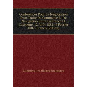 Книга Conférences Pour La Négociation D'un Traité De Commerce Et De Navigation Entre La France Et L'espagne. 12 Août 1881.-6 Février 1882 (French Edit
Книга Conférences Pour La Négociation D'un Traité De Commerce Et De Navigation Entre La France Et L'espagne. 12 Août 1881.-6 Février 1882 (French Edit