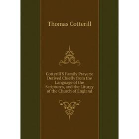 Книга Cotterill'S Family Prayers: Derived Chiefly from the Language of the Scriptures, and the Liturgy of the Church of England
Книга Cotterill'S Family Prayers: Derived Chiefly from the Language of the Scriptures, and the Liturgy of the Church of England