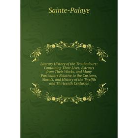 Книга Literary History of the Troubadours: Containing Their Lives, Extracts from Their Works, and Many Particulars Relative to the Customs, Morals, an
Книга Literary History of the Troubadours: Containing Their Lives, Extracts from Their Works, and Many Particulars Relative to the Customs, Morals, an