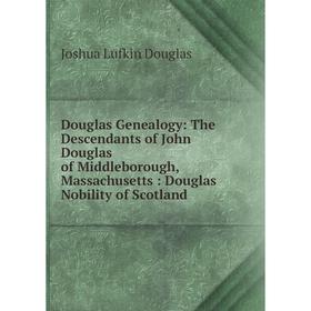 Книга Douglas Genealogy: The Descendants of John Douglas of Middleborough, Massachusetts: Douglas Nobility of Scotland
Книга Douglas Genealogy: The Descendants of John Douglas of Middleborough, Massachusetts: Douglas Nobility of Scotland