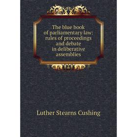 Книга The blue book of parliamentary law: rules of proceedings and debate in deliberative assemblies
Книга The blue book of parliamentary law: rules of proceedings and debate in deliberative assemblies