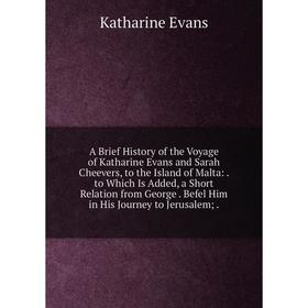 Книга A Brief History of the Voyage of Katharine Evans and Sarah Cheevers, to the Island of Malta
Книга A Brief History of the Voyage of Katharine Evans and Sarah Cheevers, to the Island of Malta