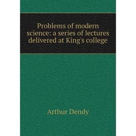 Книга Problems of modern science: a series of lectures delivered at King's college
Книга Problems of modern science: a series of lectures delivered at King's college