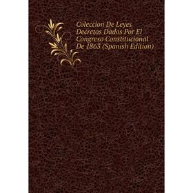 Книга Coleccion De Leyes Decretos Dados Por El Congreso Constitucional De 1863 (Spanish Edition)
Книга Coleccion De Leyes Decretos Dados Por El Congreso Constitucional De 1863 (Spanish Edition)