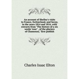 Книга An account of Shelley's visits to France, Switzerland, and Savoy, in the years 1814 and 1816, with extracts from The history of a six weeks' tou
Книга An account of Shelley's visits to France, Switzerland, and Savoy, in the years 1814 and 1816, with extracts from The history of a six weeks' tou