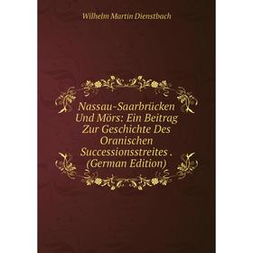 Книга Nassau-Saarbrücken Und Mörs: Ein Beitrag Zur Geschichte Des Oranischen Successionsstreites
Книга Nassau-Saarbrücken Und Mörs: Ein Beitrag Zur Geschichte Des Oranischen Successionsstreites