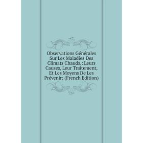 Книга Observations Générales Sur Les Maladies Des Climats Chauds: Leurs Causes, Leur Traitement, Et Les Moyens De Les Prévenir;
Книга Observations Générales Sur Les Maladies Des Climats Chauds: Leurs Causes, Leur Traitement, Et Les Moyens De Les Prévenir;