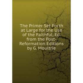 Книга The Primer Set Forth at Large for the Use of the Faithful, Ed. from the Post-Reformation Editions by G. Moultrie
Книга The Primer Set Forth at Large for the Use of the Faithful, Ed. from the Post-Reformation Editions by G. Moultrie