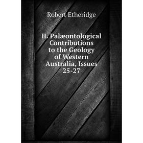 Книга II. Palæontological Contributions to the Geology of Western Australia, Issues 25-27
Книга II. Palæontological Contributions to the Geology of Western Australia, Issues 25-27
