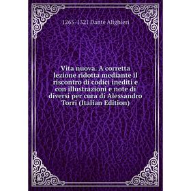 Книга Vita nuova. A corretta lezione ridotta mediante il riscontro di codici inediti e con illustrazioni e note di diversi per cura di Alessandro Torr
Книга Vita nuova. A corretta lezione ridotta mediante il riscontro di codici inediti e con illustrazioni e note di diversi per cura di Alessandro Torr