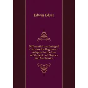 Книга Differential and Integral Calculus for Beginners: Adapted to the Use of Students of Physics and Mechanics
Книга Differential and Integral Calculus for Beginners: Adapted to the Use of Students of Physics and Mechanics