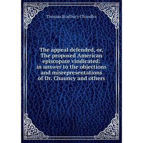 Книга The appeal defended, or, The proposed American episcopate vindicated: in answer to the objections and misrepresentations of Dr. Chauncy and othe
Книга The appeal defended, or, The proposed American episcopate vindicated: in answer to the objections and misrepresentations of Dr. Chauncy and othe