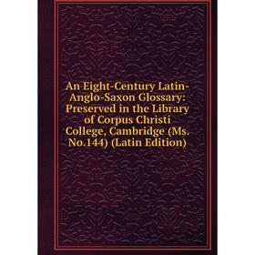 Книга An Eight-Century Latin-Anglo-Saxon Glossary: Preserved in the Library of Corpus Christi College, Cambridge (Ms. No.144) (Latin Edition)
Книга An Eight-Century Latin-Anglo-Saxon Glossary: Preserved in the Library of Corpus Christi College, Cambridge (Ms. No.144) (Latin Edition)