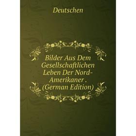 Книга Bilder Aus Dem Gesellschaftlichen Leben Der Nord-Amerikaner. (German Edition)
Книга Bilder Aus Dem Gesellschaftlichen Leben Der Nord-Amerikaner. (German Edition)