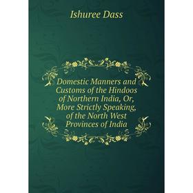 Книга Domestic Manners and Customs of the Hindoos of Northern India, Or, More Strictly Speaking, of the North West Provinces of India
Книга Domestic Manners and Customs of the Hindoos of Northern India, Or, More Strictly Speaking, of the North West Provinces of India