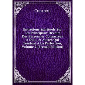 Книга Entretiens Spirituels Sur Les Principaux Devoirs Des Personnes Consacrées À Dieu, Autres Qui Tendent À La Perfection, Volume 2 (French Edition
Книга Entretiens Spirituels Sur Les Principaux Devoirs Des Personnes Consacrées À Dieu, Autres Qui Tendent À La Perfection, Volume 2 (French Edition