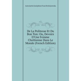 Книга De La Politesse Et Du Bon Ton: Ou, Devoirs D'Une Femme Chrétienne Dans Le Monde (French Edition)
Книга De La Politesse Et Du Bon Ton: Ou, Devoirs D'Une Femme Chrétienne Dans Le Monde (French Edition)