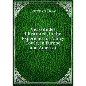 Книга Vicissitudes Illustrated, in the Experience of Nancy Towle, in Europe and America
Книга Vicissitudes Illustrated, in the Experience of Nancy Towle, in Europe and America