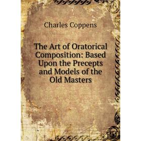 Книга The Art of Oratorical Composition: Based Upon the Precepts and Models of the Old Masters
Книга The Art of Oratorical Composition: Based Upon the Precepts and Models of the Old Masters