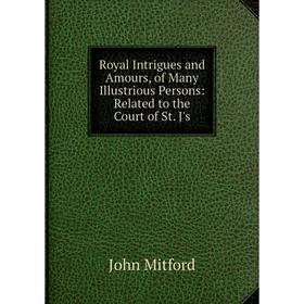 Книга Royal Intrigues and Amours, of Many Illustrious Persons: Related to the Court of St. J's
Книга Royal Intrigues and Amours, of Many Illustrious Persons: Related to the Court of St. J's