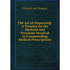 Книга The Art of Dispensing: A Treatise On the Methods and Processes Involved in Compounding Medical Prescriptions
Книга The Art of Dispensing: A Treatise On the Methods and Processes Involved in Compounding Medical Prescriptions