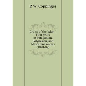 Книга Cruise of the Alert. Four years in Patagonian, Polynesian, and Mascarene waters (1878-82)
Книга Cruise of the Alert. Four years in Patagonian, Polynesian, and Mascarene waters (1878-82)