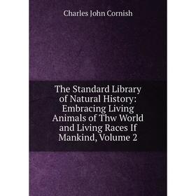 Книга The Standard Library of Natural History: Embracing Living Animals of Thw World and Living Races If Mankind, Volume 2
Книга The Standard Library of Natural History: Embracing Living Animals of Thw World and Living Races If Mankind, Volume 2