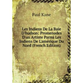 Книга Les Indiens De La Baie D'hudson: Promenades D'un Artiste Parmi Les Indiens De L'amérique Du Nord
Книга Les Indiens De La Baie D'hudson: Promenades D'un Artiste Parmi Les Indiens De L'amérique Du Nord
