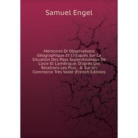 Книга Mémoires Et Observations Géographique Et Critiques Sur La Situation Des Pays Septentrionaux De L'asie Et L'amérique: D'après Les Relations Les P
Книга Mémoires Et Observations Géographique Et Critiques Sur La Situation Des Pays Septentrionaux De L'asie Et L'amérique: D'après Les Relations Les P