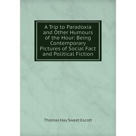 Книга A Trip to Paradoxia and Other Humours of the Hour: Being Contemporary Pictures of Social Fact and Political Fiction
Книга A Trip to Paradoxia and Other Humours of the Hour: Being Contemporary Pictures of Social Fact and Political Fiction