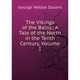 Книга The Vikings of the Baltic: A Tale of the North in the Tenth Century, Volume 1
Книга The Vikings of the Baltic: A Tale of the North in the Tenth Century, Volume 1