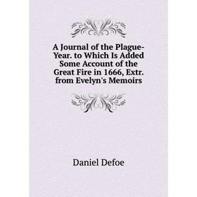 Книга A Journal of the Plague-Year. to Which Is Added Some Account of the Great Fire in 1666, Extr. from Evelyn's Memoirs
Книга A Journal of the Plague-Year. to Which Is Added Some Account of the Great Fire in 1666, Extr. from Evelyn's Memoirs