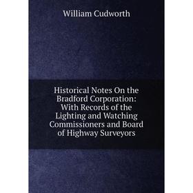 Книга Historical Notes On the Bradford Corporation: With Records of the Lighting and Watching Commissioners and Board of Highway Surveyors
Книга Historical Notes On the Bradford Corporation: With Records of the Lighting and Watching Commissioners and Board of Highway Surveyors
