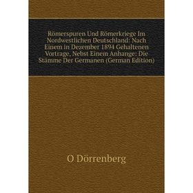 Книга Römerspuren Und Römerkriege Im Nordwestlichen Deutschland: Nach Einem in Dezember 1894 Gehaltenen Vortrage, Nebst Einem Anhange
Книга Römerspuren Und Römerkriege Im Nordwestlichen Deutschland: Nach Einem in Dezember 1894 Gehaltenen Vortrage, Nebst Einem Anhange